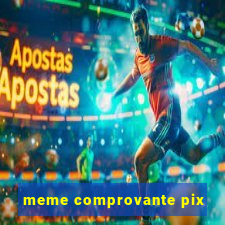 meme comprovante pix